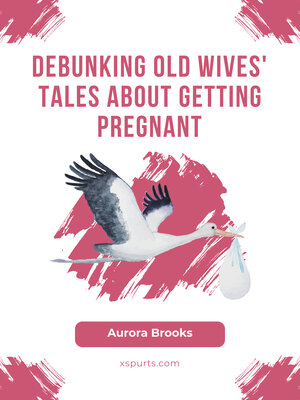 cover image of Debunking Old Wives' Tales About Getting Pregnant
